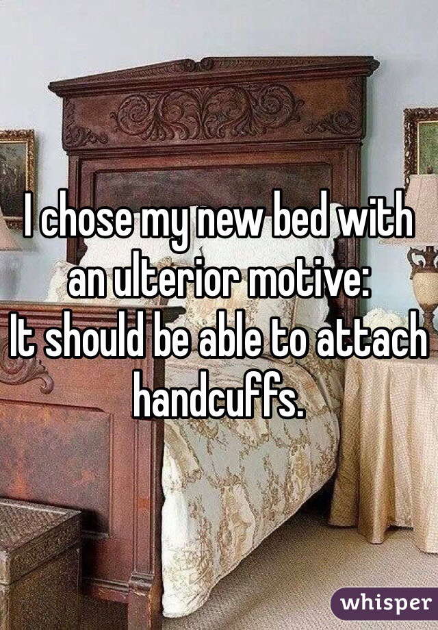 I chose my new bed with an ulterior motive:
It should be able to attach handcuffs. 
