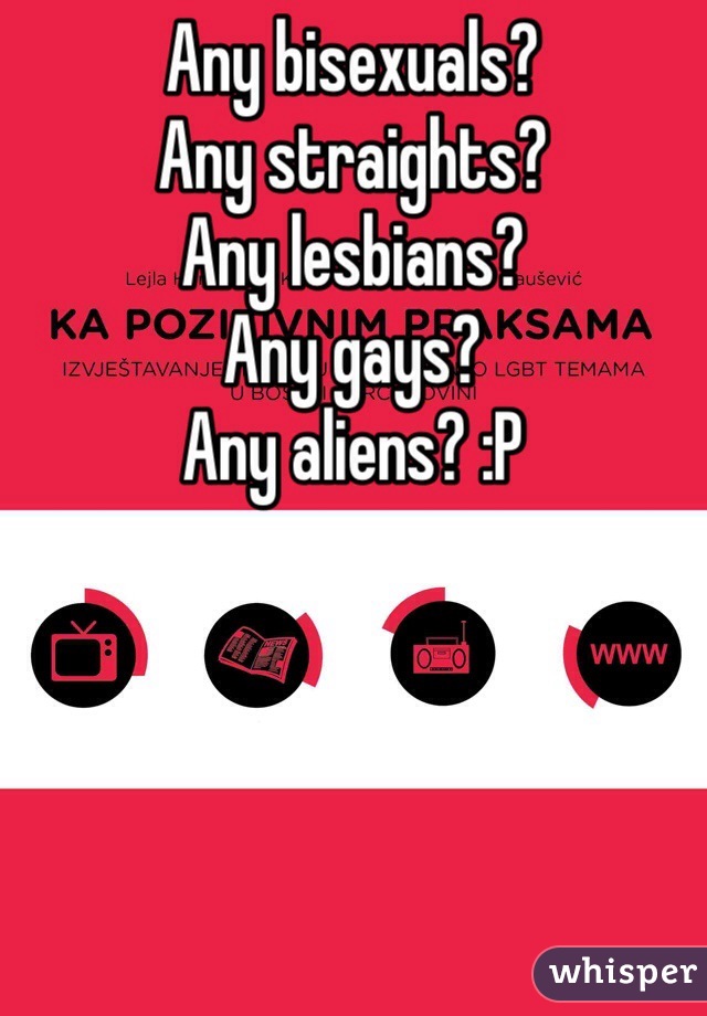 Any bisexuals?
Any straights?
Any lesbians?
Any gays?
Any aliens? :P