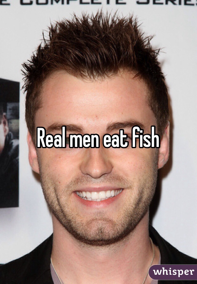 Real men eat fish  