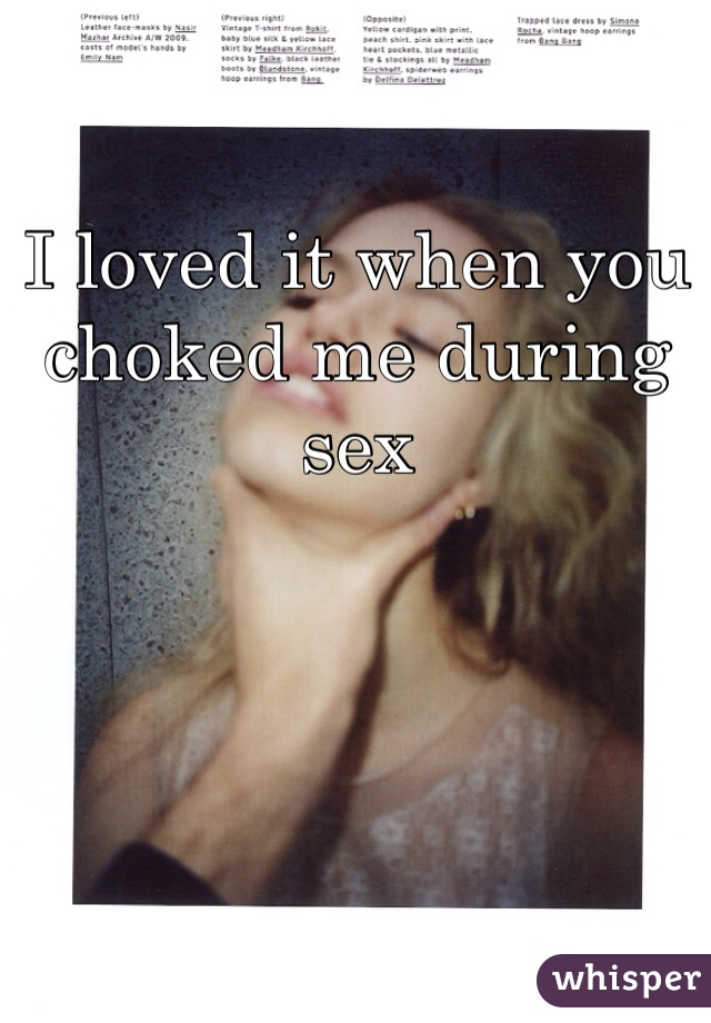 I loved it when you choked me during sex
