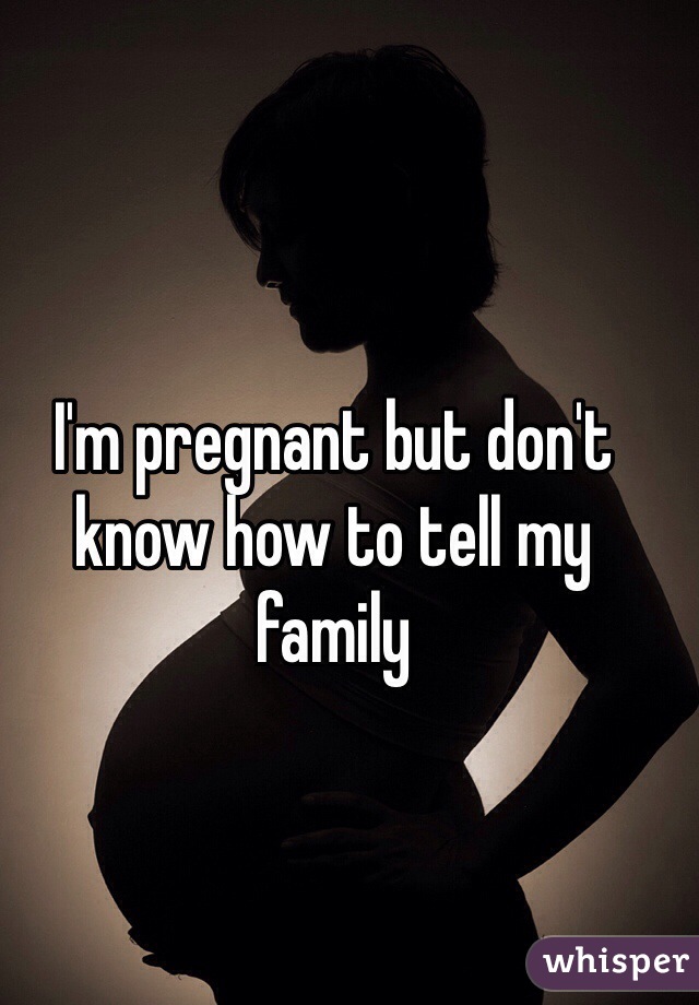 I'm pregnant but don't know how to tell my family 