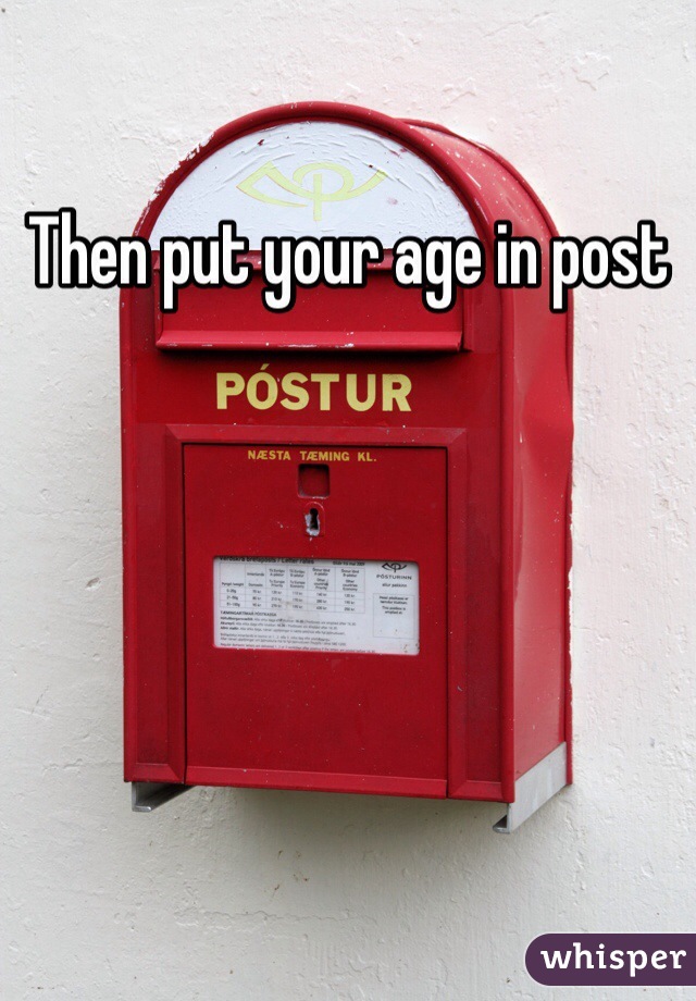 Then put your age in post