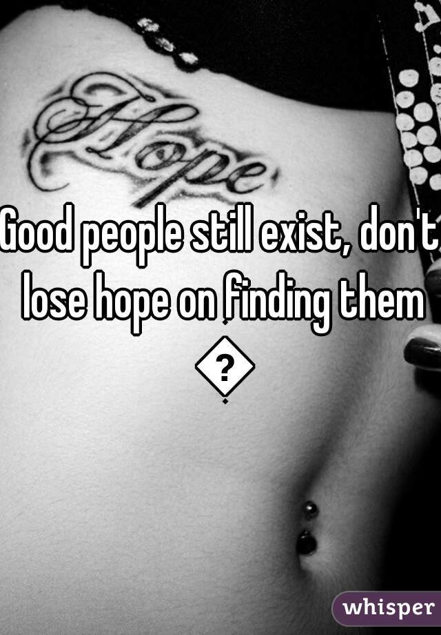 Good people still exist, don't lose hope on finding them 😊