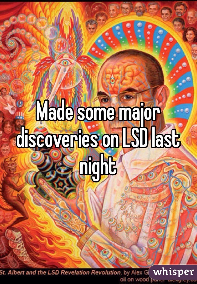 Made some major discoveries on LSD last night