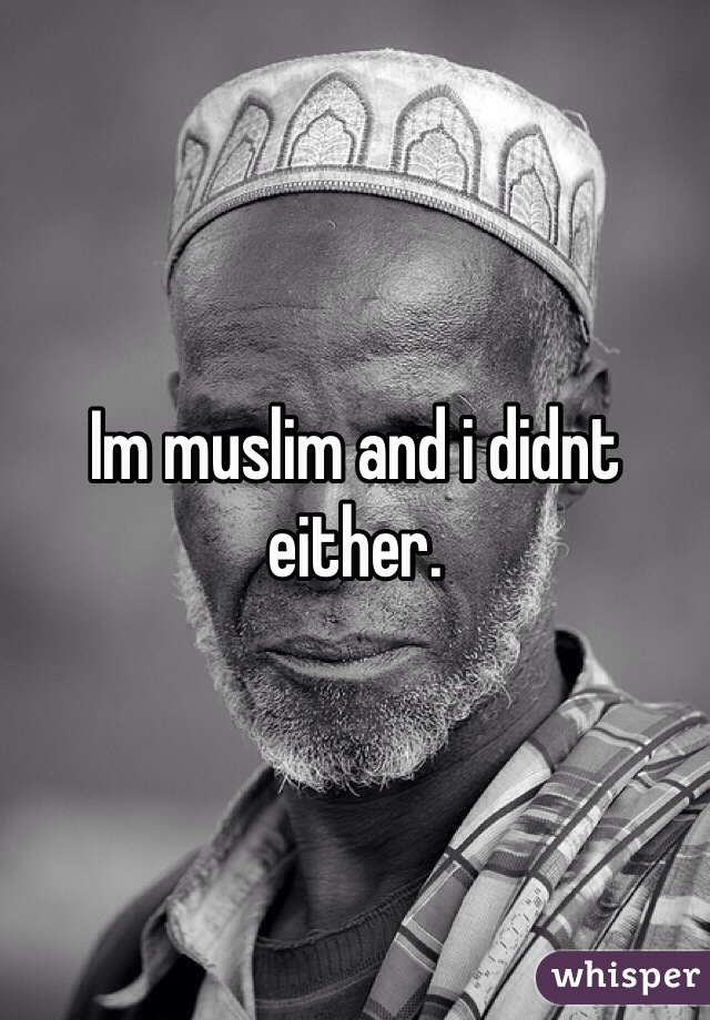 Im muslim and i didnt either. 