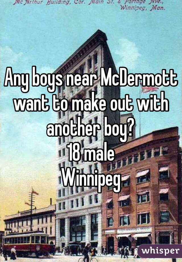 Any boys near McDermott want to make out with another boy? 
18 male
Winnipeg
