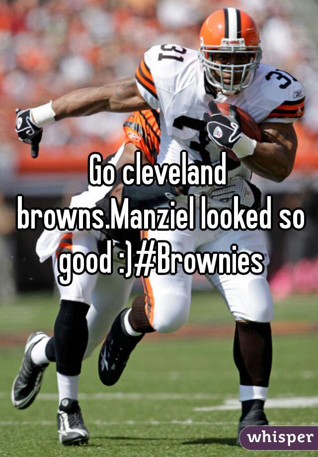 Go cleveland browns.Manziel looked so good :)#Brownies