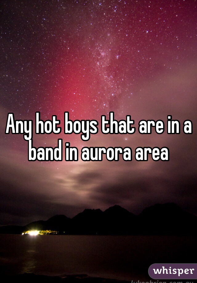 Any hot boys that are in a band in aurora area