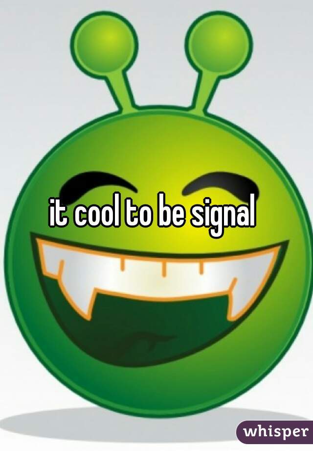 it cool to be signal 