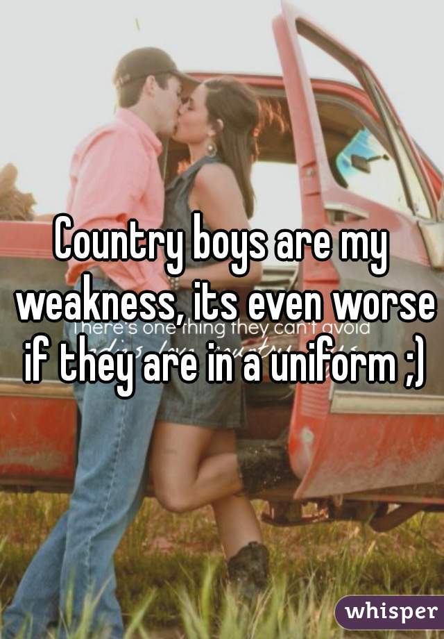 Country boys are my weakness, its even worse if they are in a uniform ;)