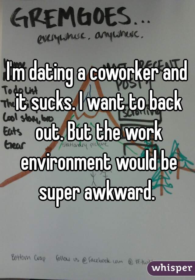 I'm dating a coworker and it sucks. I want to back out. But the work environment would be super awkward. 
