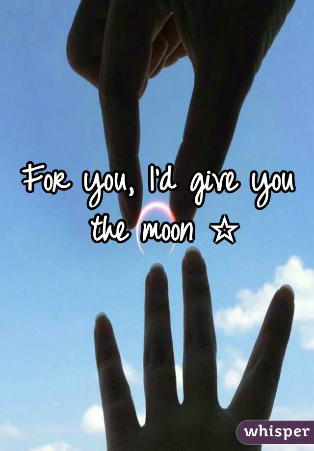 For you, I'd give you the moon ☆