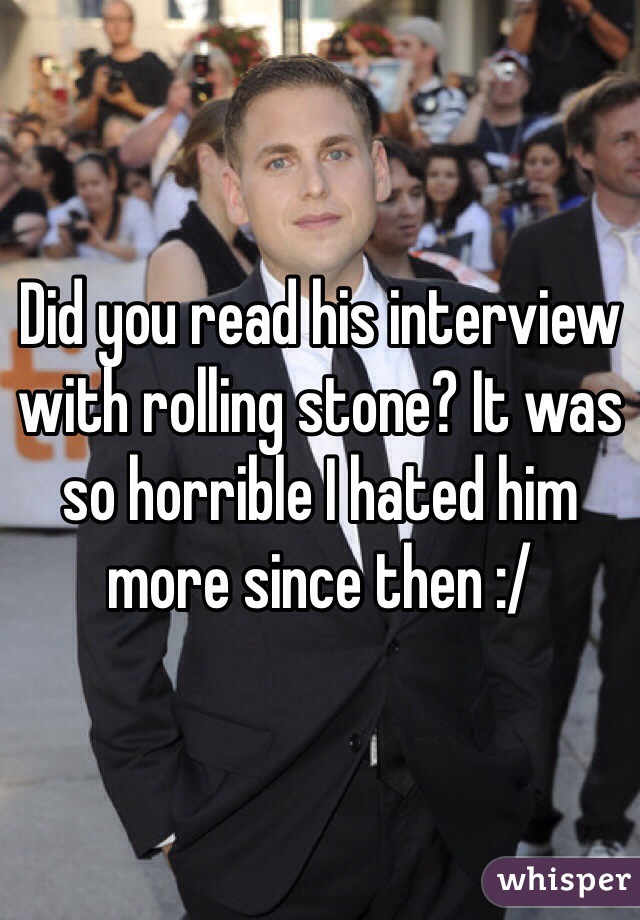 Did you read his interview with rolling stone? It was so horrible I hated him more since then :/ 