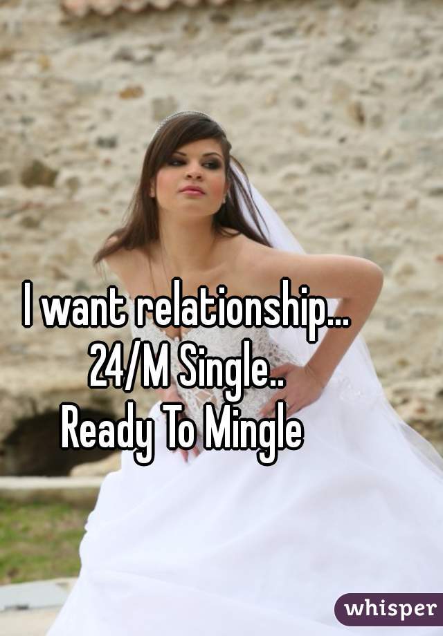 I want relationship...
24/M Single..
Ready To Mingle 