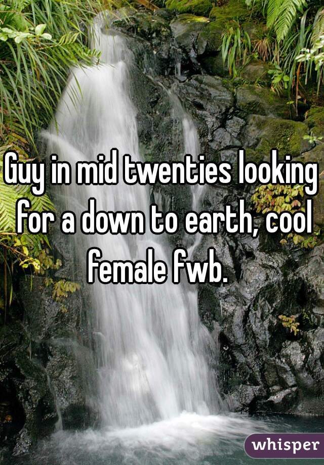 Guy in mid twenties looking for a down to earth, cool female fwb.  