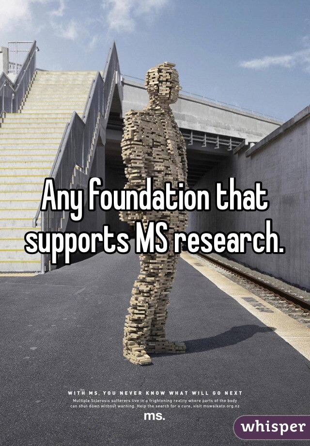 Any foundation that supports MS research.
