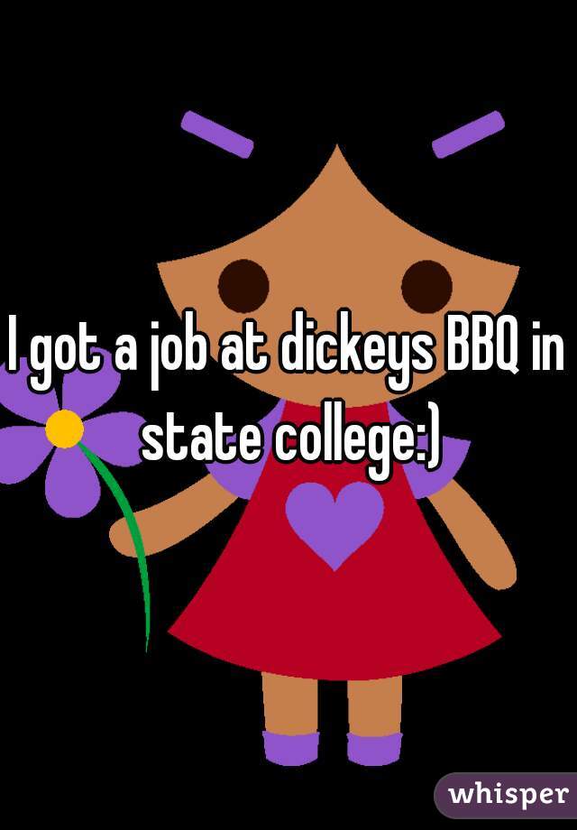 I got a job at dickeys BBQ in state college:)