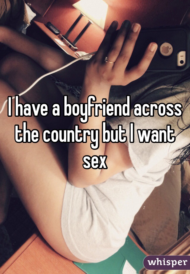 I have a boyfriend across the country but I want sex 