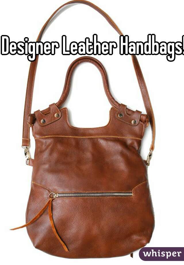Designer Leather Handbags!
