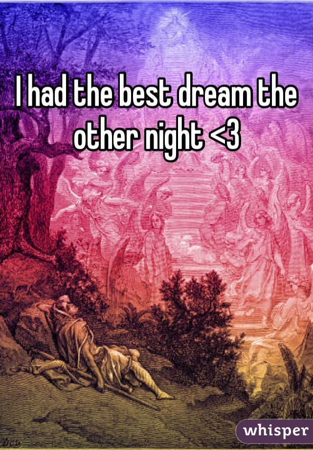 I had the best dream the other night <3 