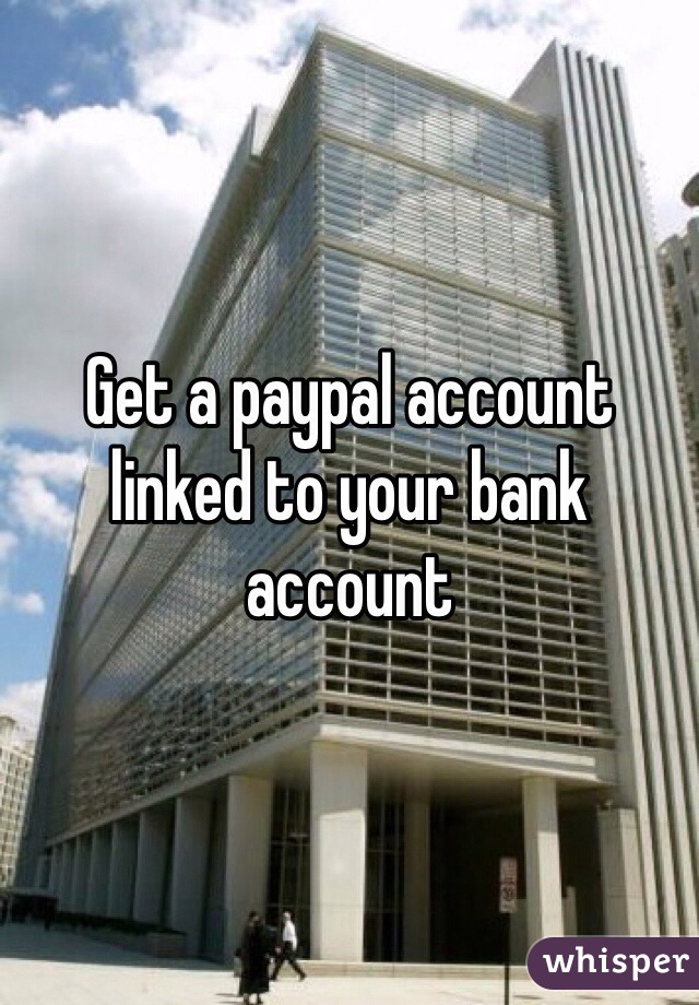 Get a paypal account linked to your bank account