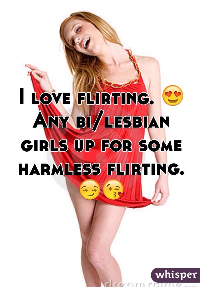 I love flirting. 😍 Any bi/lesbian  girls up for some harmless flirting. 😏😘