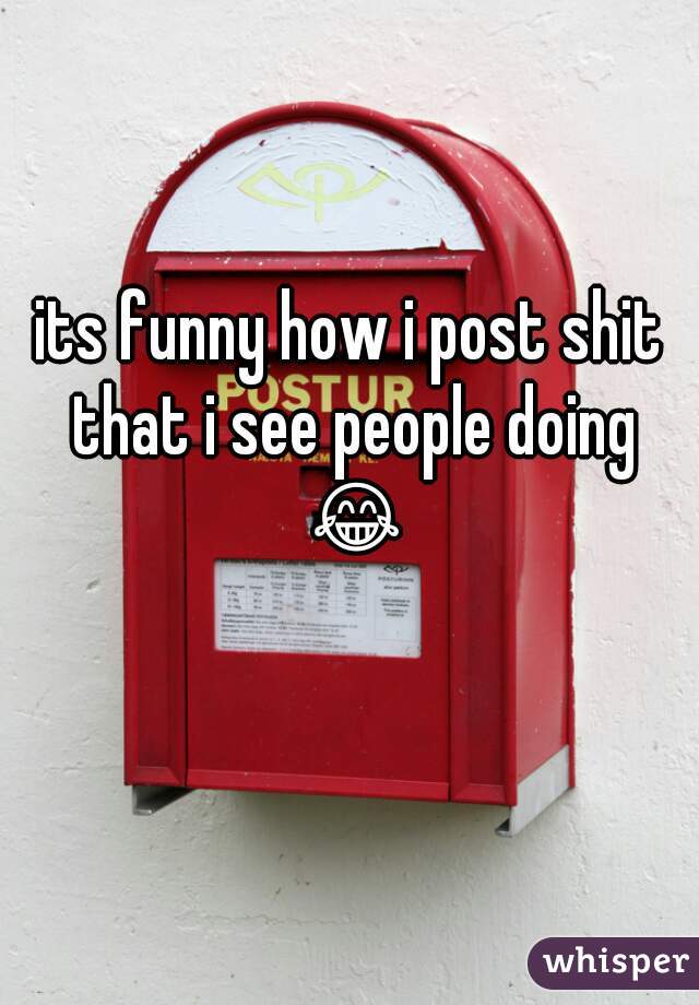 its funny how i post shit that i see people doing 😂😂