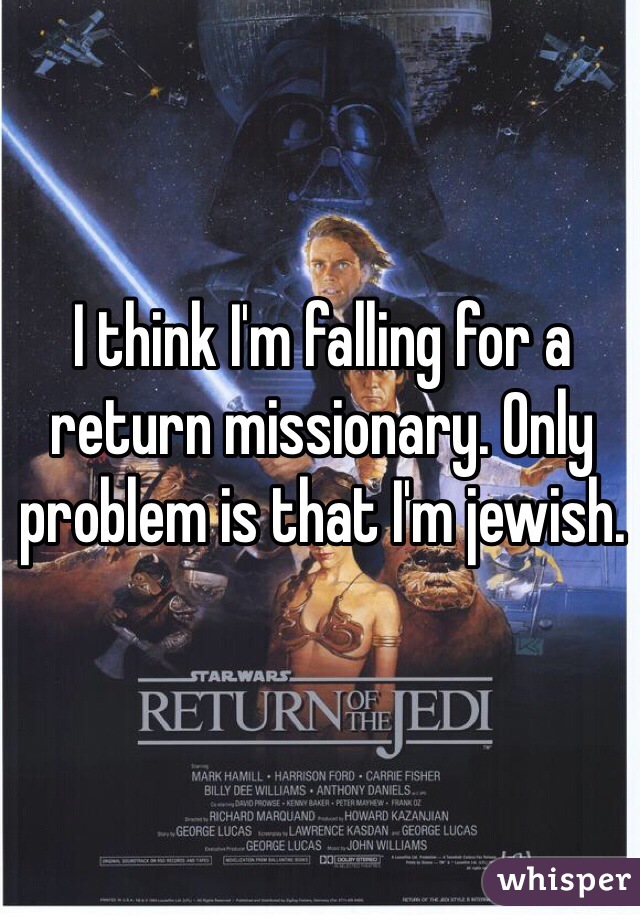 I think I'm falling for a return missionary. Only problem is that I'm jewish. 