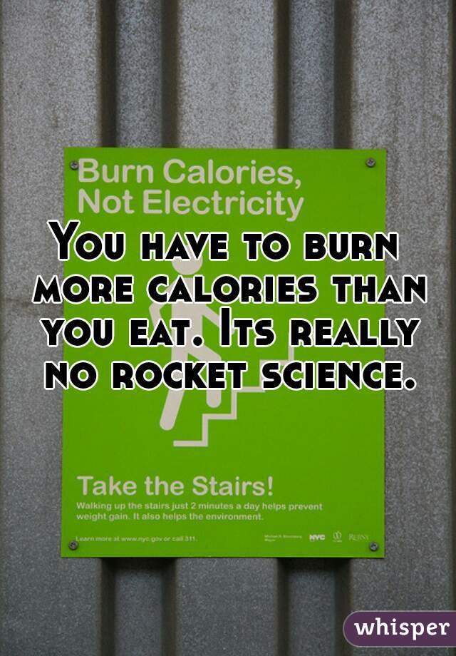 You have to burn more calories than you eat. Its really no rocket science.