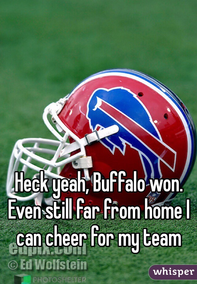 Heck yeah, Buffalo won. Even still far from home I can cheer for my team
