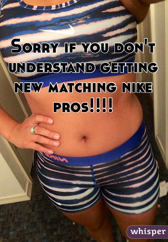 Sorry if you don't understand getting new matching nike pros!!!! 