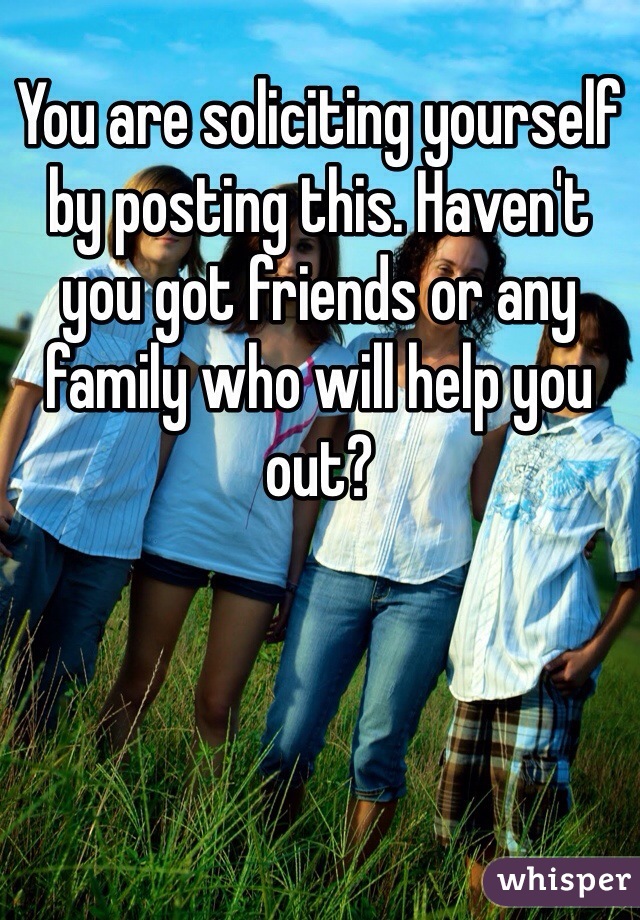 You are soliciting yourself by posting this. Haven't you got friends or any family who will help you out?