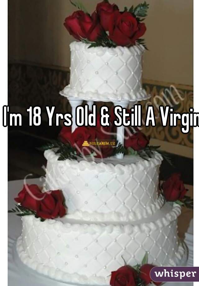 I'm 18 Yrs Old & Still A Virgin 😊