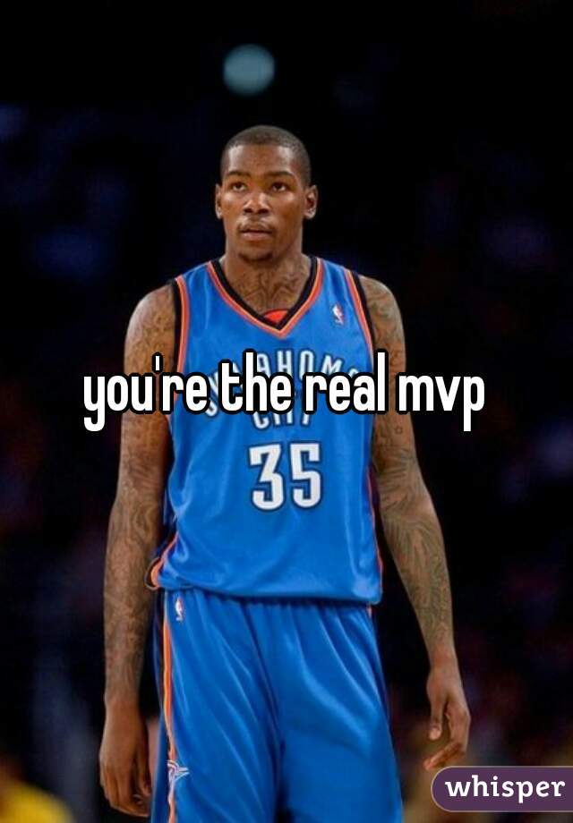 you're the real mvp