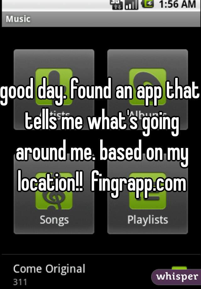 good day. found an app that tells me what's going around me. based on my location!!  fingrapp.com