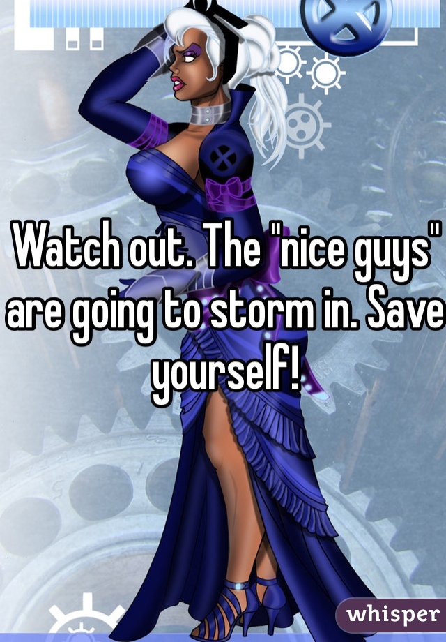 Watch out. The "nice guys" are going to storm in. Save yourself!