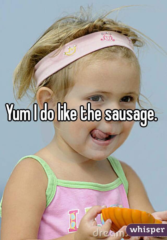 Yum I do like the sausage. 