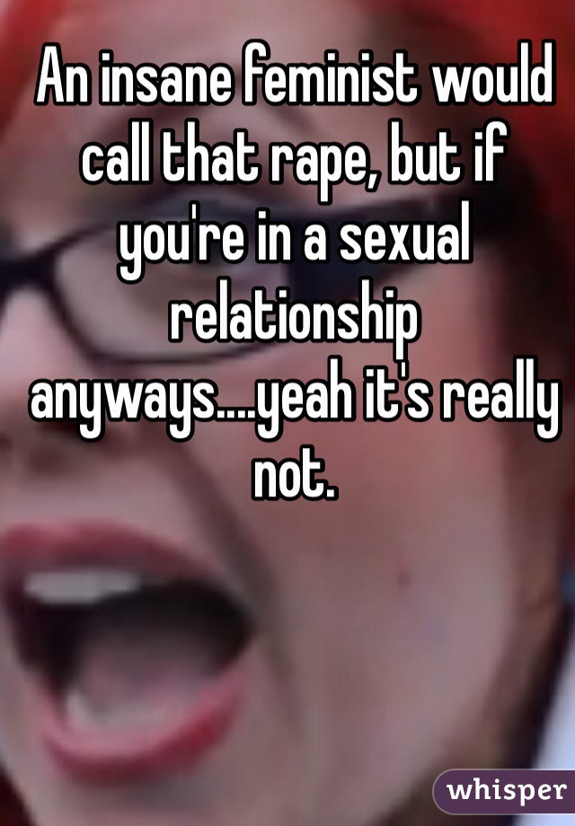 An insane feminist would call that rape, but if you're in a sexual relationship anyways....yeah it's really not. 