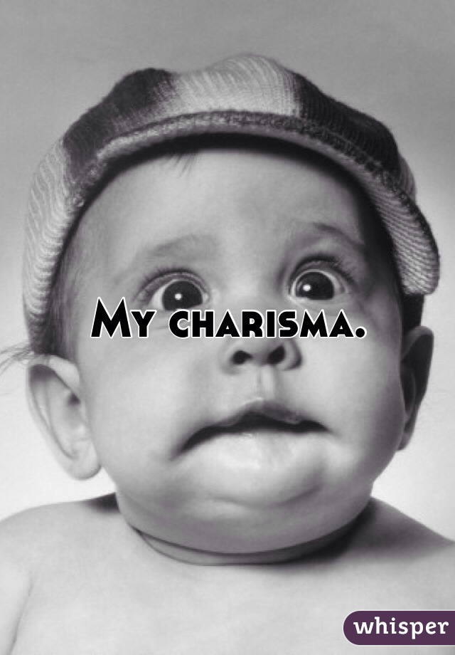 My charisma. 