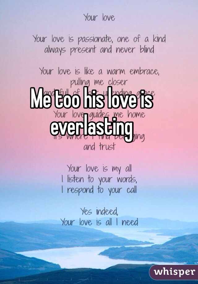 Me too his love is everlasting 
