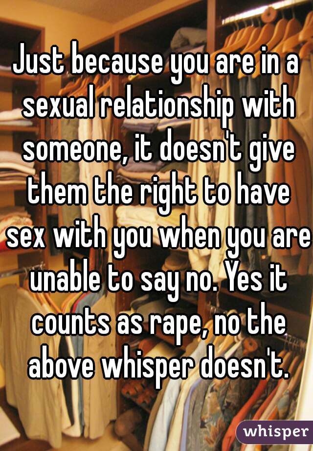 Just because you are in a sexual relationship with someone, it doesn't give them the right to have sex with you when you are unable to say no. Yes it counts as rape, no the above whisper doesn't.