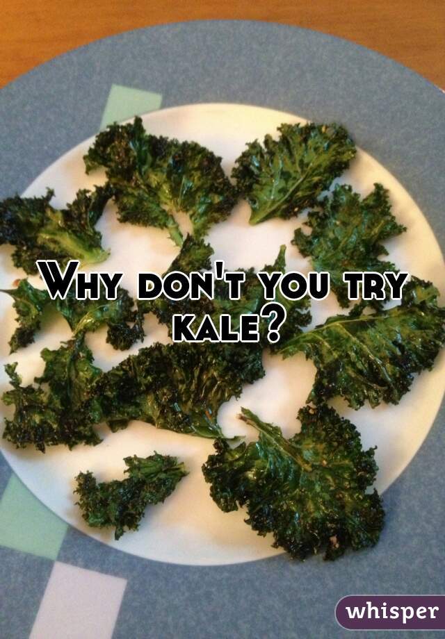 Why don't you try kale?