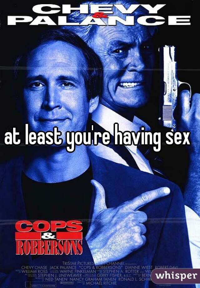 at least you're having sex 