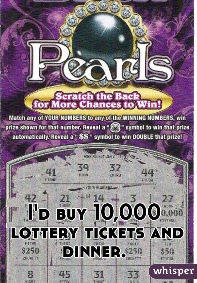 I'd buy 10,000 lottery tickets and dinner. 