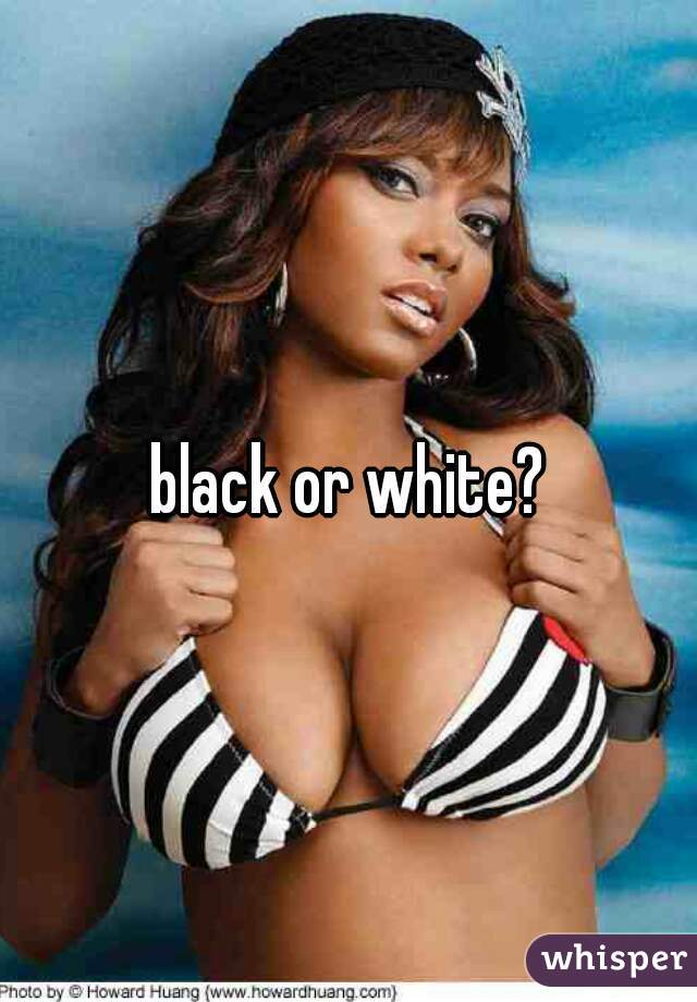 black or white?