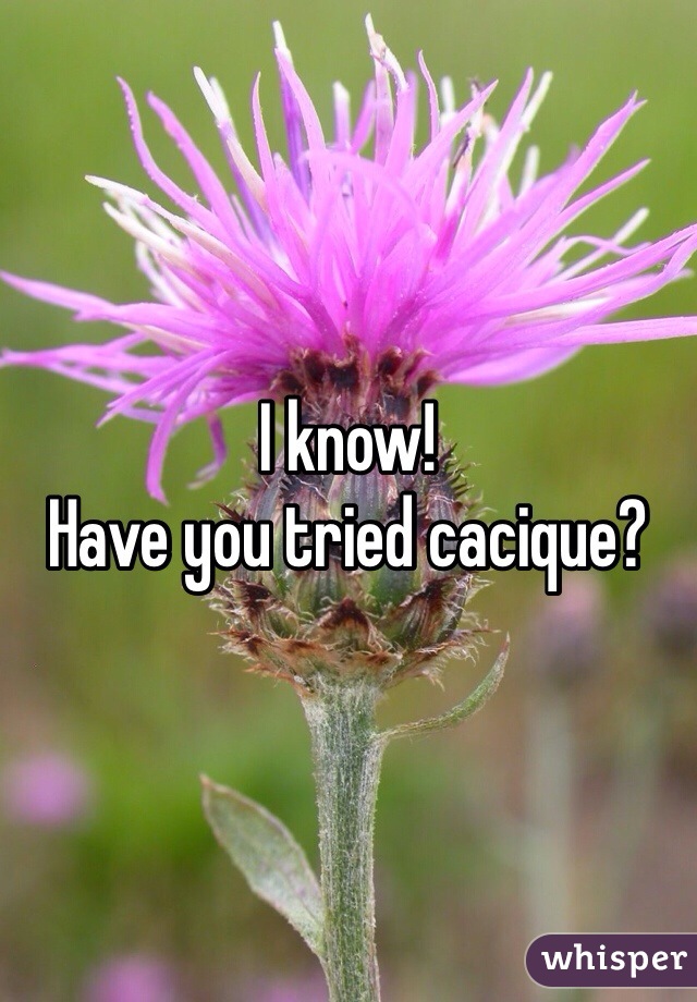 I know!  
Have you tried cacique?