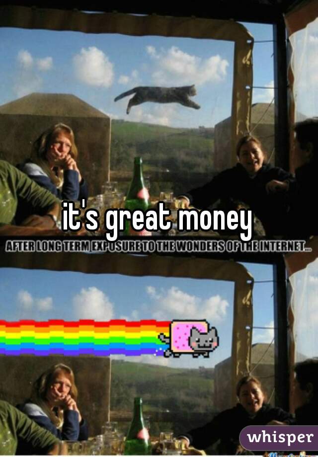 it's great money