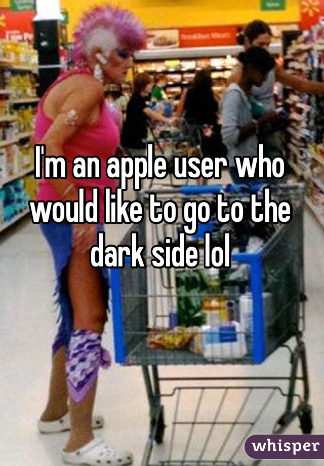 I'm an apple user who would like to go to the dark side lol