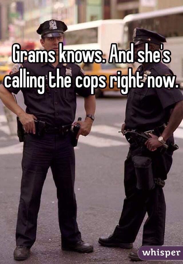 Grams knows. And she's calling the cops right now. 