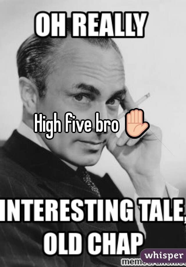 High five bro ✋